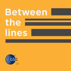 Gs1 Uk Between The Lines Podcast Gs1 Uk Between The Lines Podcast